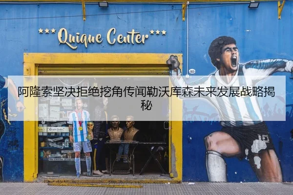 阿隆索坚决拒绝挖角传闻勒沃库森未来发展战略揭秘