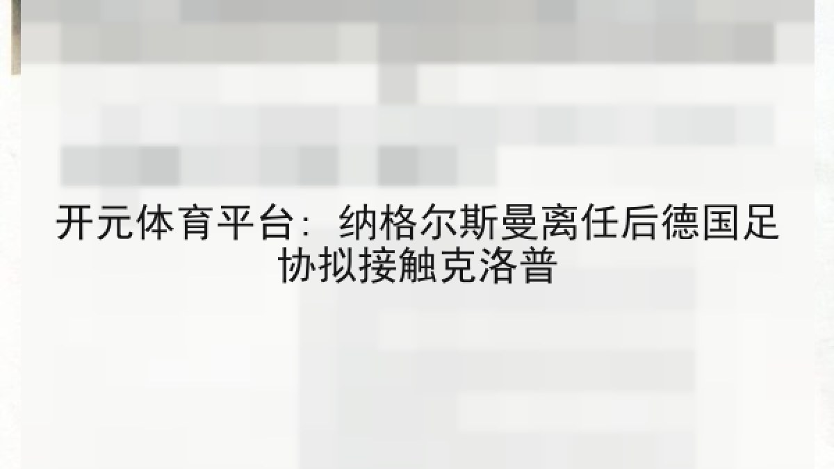 开元体育平台: 纳格尔斯曼离任后德国足协拟接触克洛普 开元体育平台: 纳格尔斯曼离任后德国足协拟接触克洛普