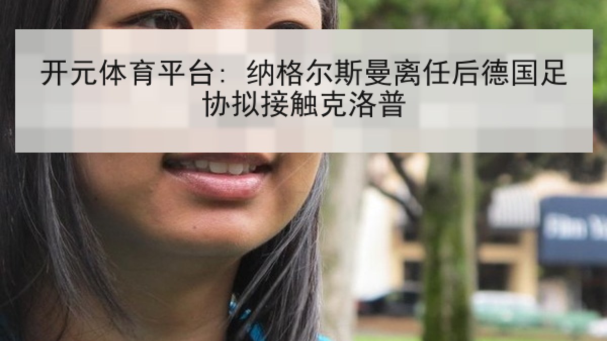 开元体育平台: 纳格尔斯曼离任后德国足协拟接触克洛普