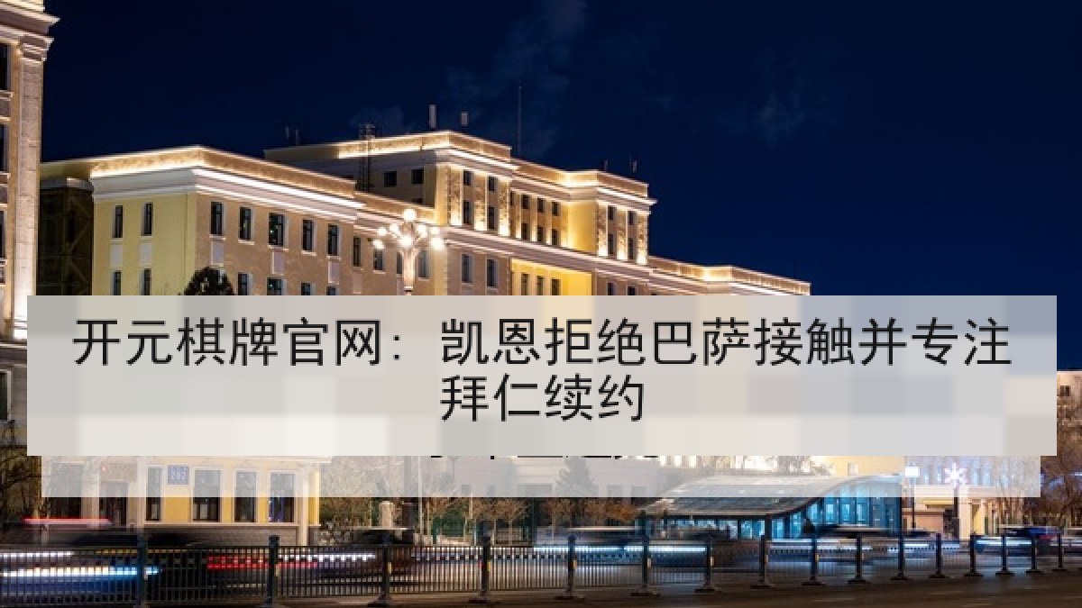 开元棋牌官网: 凯恩拒绝巴萨接触并专注拜仁续约 开元棋牌官网: 凯恩拒绝巴萨接触并专注拜仁续约