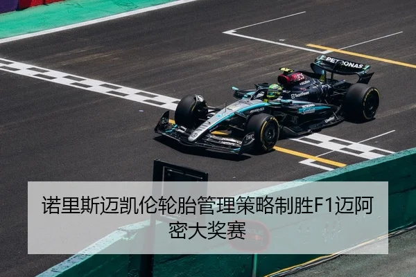诺里斯迈凯伦轮胎管理策略制胜F1迈阿密大奖赛